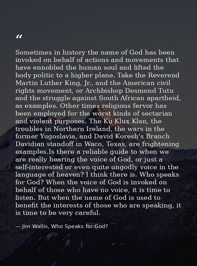 Sometimes in history the name of God has been invoked on behalf of actions and movements that have ennobled the human so — Jim Wallis, Who Speaks for God?