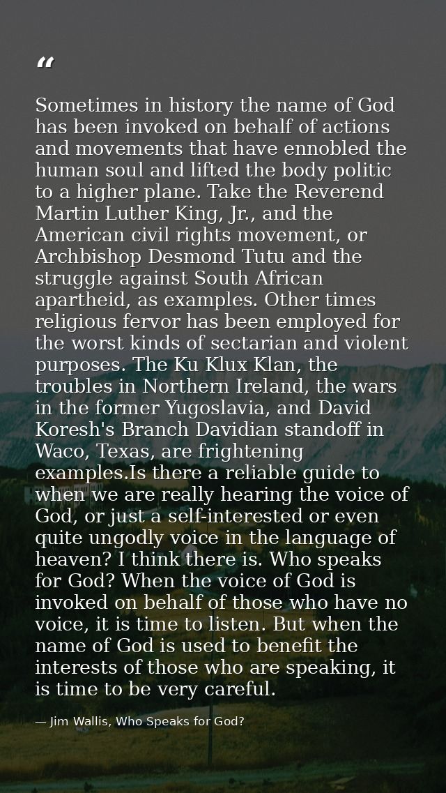 Sometimes in history the name of God has been invoked on behalf of actions and movements that have ennobled the human so — Jim Wallis, Who Speaks for God?