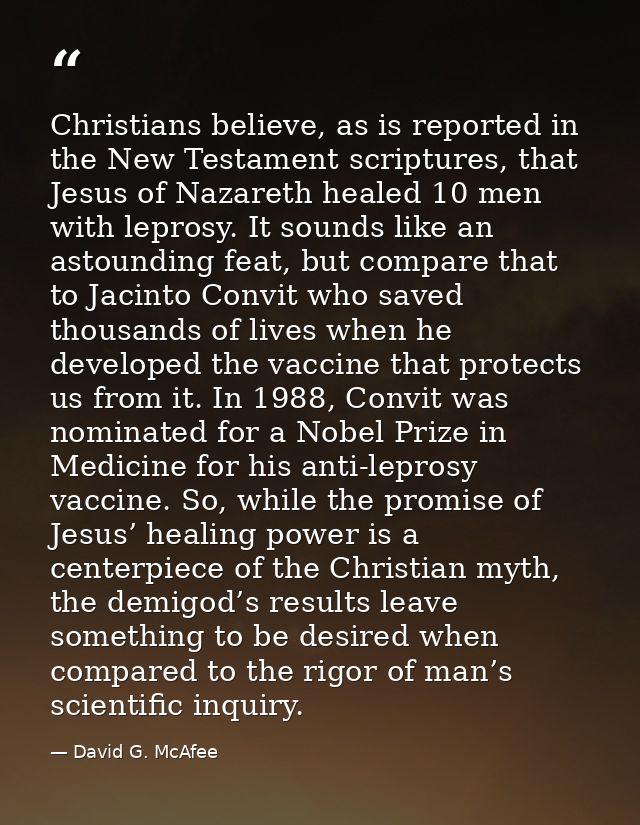 Christians believe, as is reported in the New Testament scriptures, that Jesus of Nazareth healed 10 men with leprosy. I — David G. McAfee