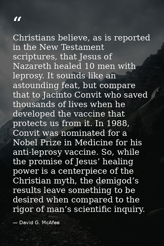 Christians believe, as is reported in the New Testament scriptures, that Jesus of Nazareth healed 10 men with leprosy. I — David G. McAfee