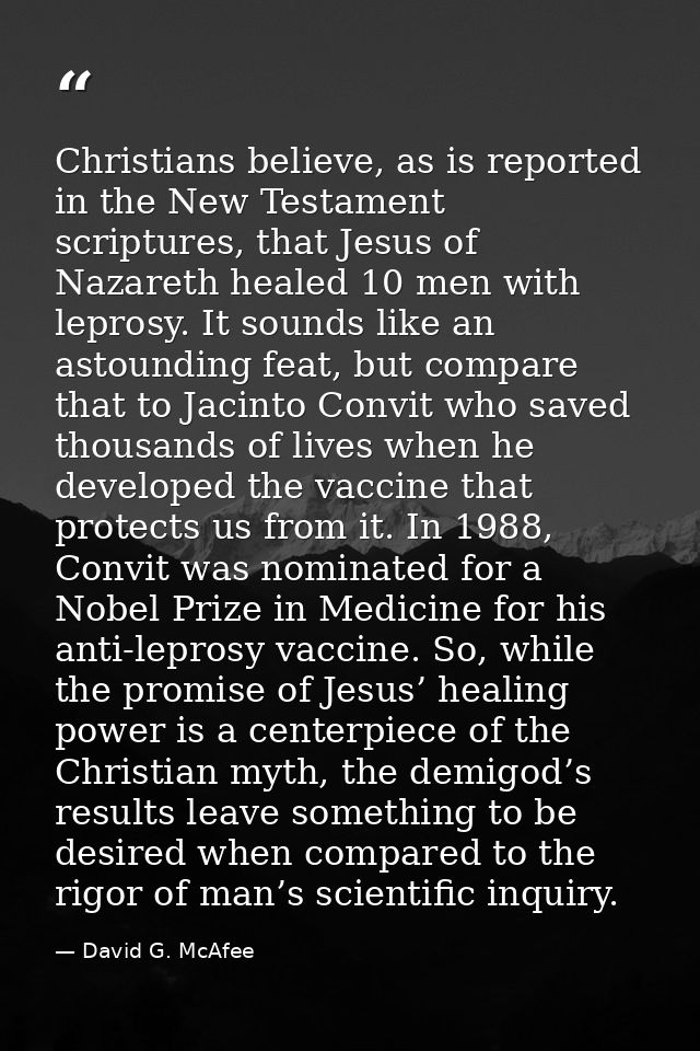 Christians believe, as is reported in the New Testament scriptures, that Jesus of Nazareth healed 10 men with leprosy. I — David G. McAfee
