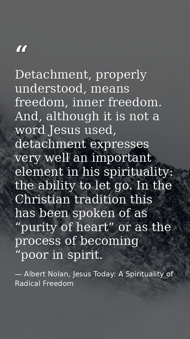 Detachment, properly understood, means freedom, inner freedom. And, although it is not a word Jesus used, detachment exp — Albert Nolan, Jesus Today: A Spirituality of Radical Freedom