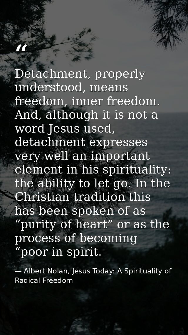 Detachment, properly understood, means freedom, inner freedom. And, although it is not a word Jesus used, detachment exp — Albert Nolan, Jesus Today: A Spirituality of Radical Freedom