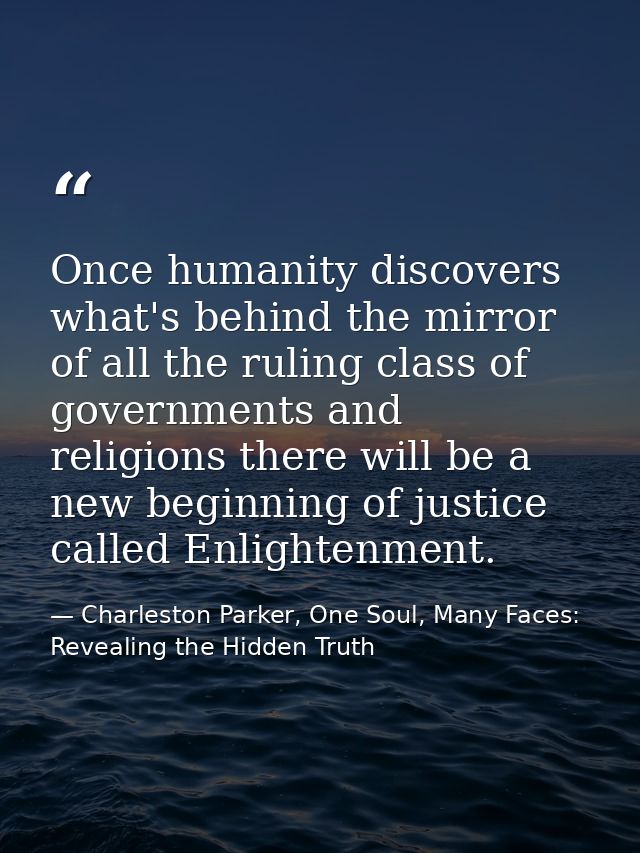 Once humanity discovers what's behind the mirror of all the ruling class of governments and religions there will be a ne — Charleston Parker, One Soul, Many Faces: Revealing the Hidden Truth