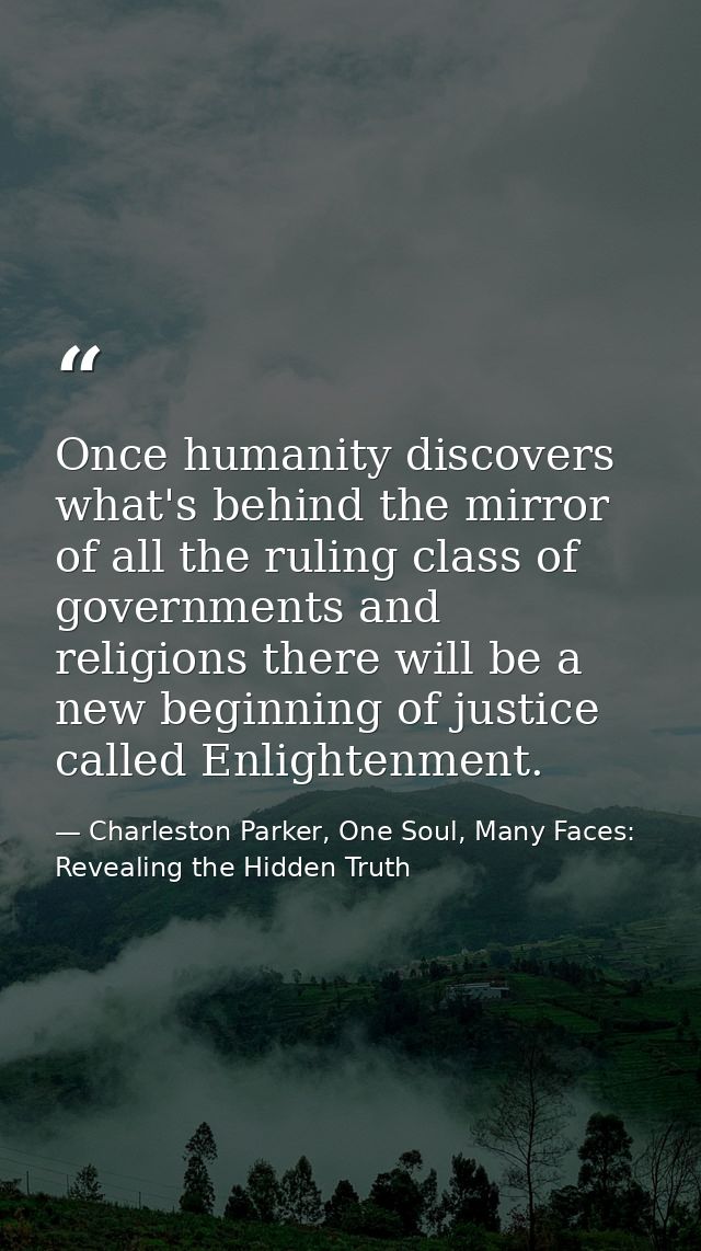 Once humanity discovers what's behind the mirror of all the ruling class of governments and religions there will be a ne — Charleston Parker, One Soul, Many Faces: Revealing the Hidden Truth