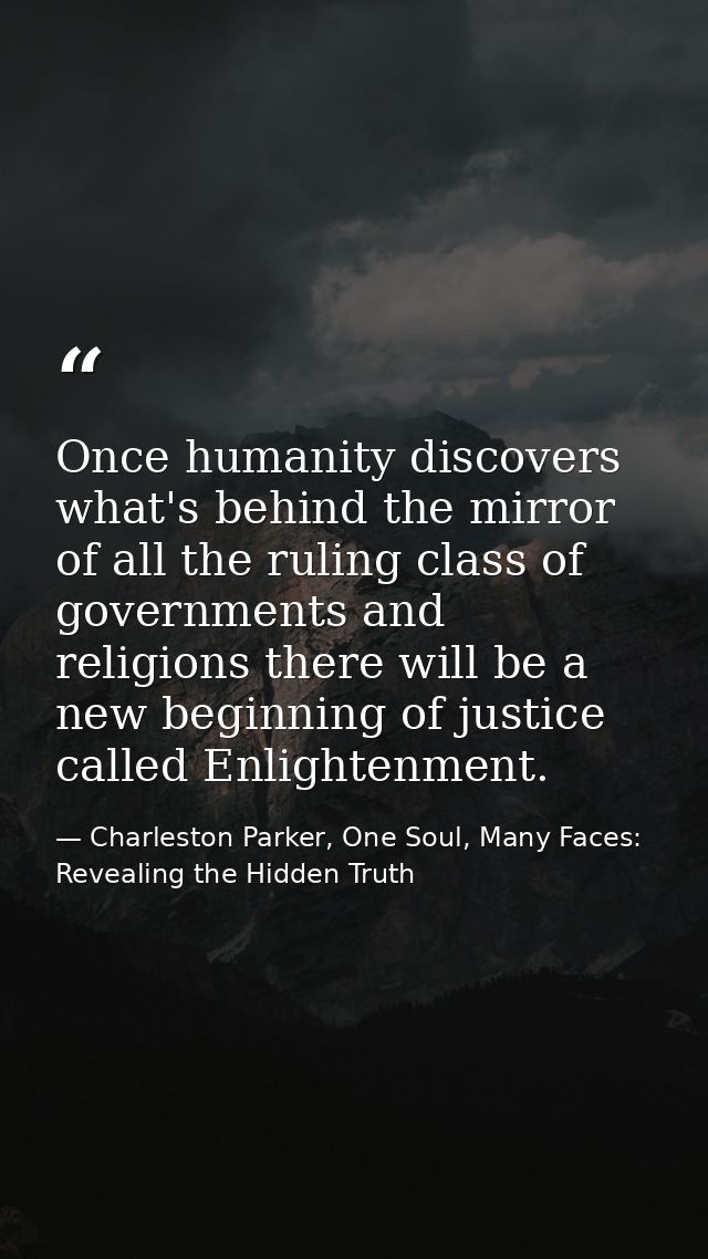Once humanity discovers what's behind the mirror of all the ruling class of governments and religions there will be a ne — Charleston Parker, One Soul, Many Faces: Revealing the Hidden Truth