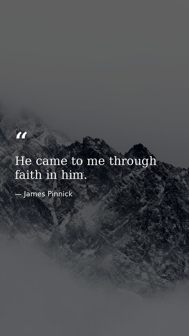 He came to me through faith in him. — James Pinnick