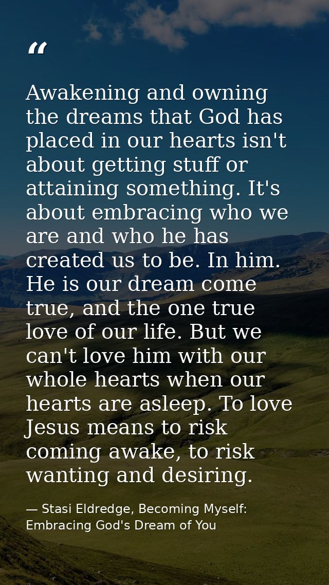 Awakening and owning the dreams that God has placed in our hearts isn't about getting stuff or attaining something. It's — Stasi Eldredge, Becoming Myself: Embracing God's Dream of You