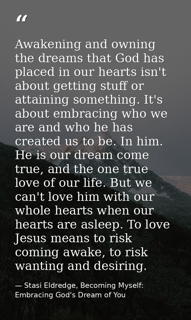 Awakening and owning the dreams that God has placed in our hearts isn't about getting stuff or attaining something. It's — Stasi Eldredge, Becoming Myself: Embracing God's Dream of You