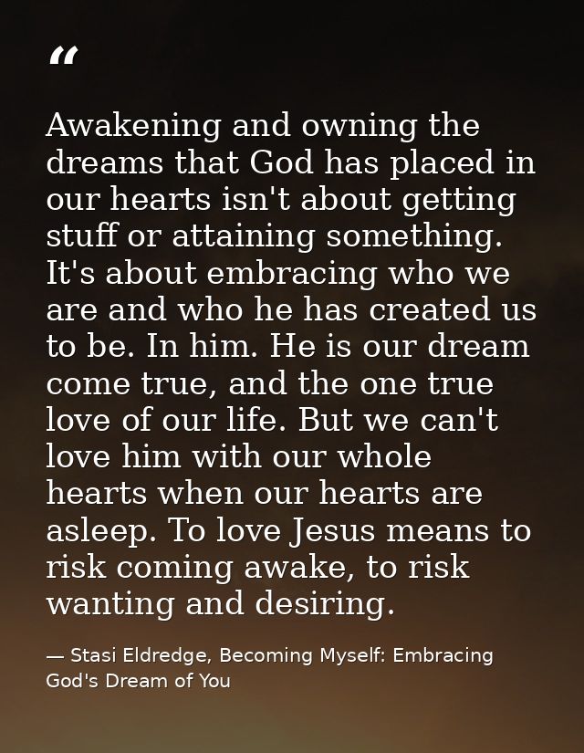 Awakening and owning the dreams that God has placed in our hearts isn't about getting stuff or attaining something. It's — Stasi Eldredge, Becoming Myself: Embracing God's Dream of You