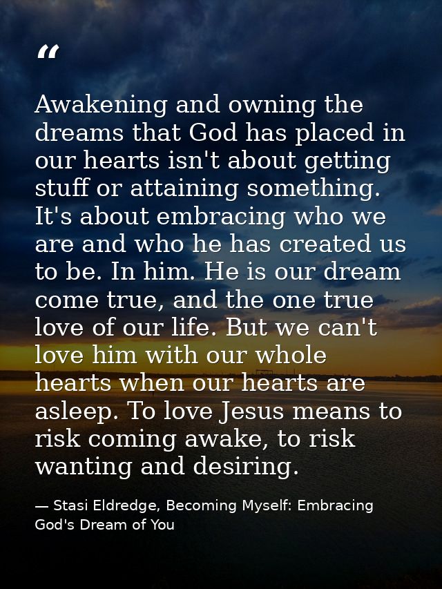 Awakening and owning the dreams that God has placed in our hearts isn't about getting stuff or attaining something. It's — Stasi Eldredge, Becoming Myself: Embracing God's Dream of You