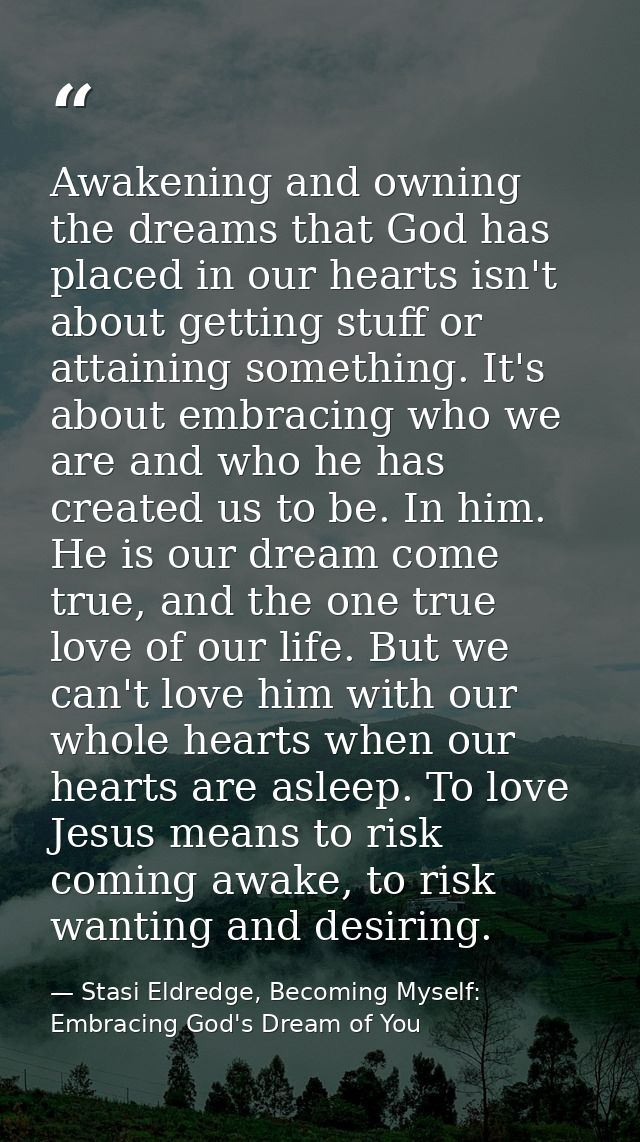 Awakening and owning the dreams that God has placed in our hearts isn't about getting stuff or attaining something. It's — Stasi Eldredge, Becoming Myself: Embracing God's Dream of You