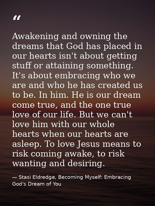 Awakening and owning the dreams that God has placed in our hearts isn't about getting stuff or attaining something. It's — Stasi Eldredge, Becoming Myself: Embracing God's Dream of You