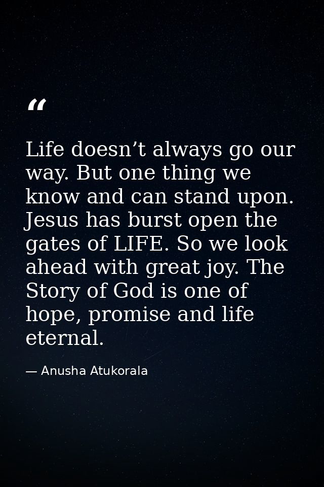 Life doesn’t always go our way. But one thing we know and can stand upon. Jesus has burst open the gates of LIFE. So we  — Anusha Atukorala
