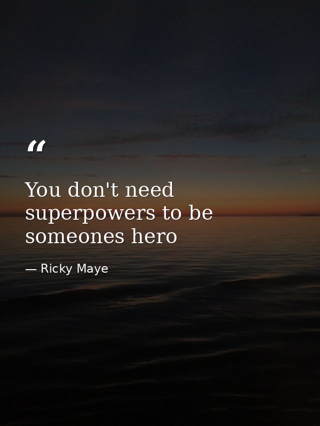 You don't need superpowers to be someones hero — Ricky Maye