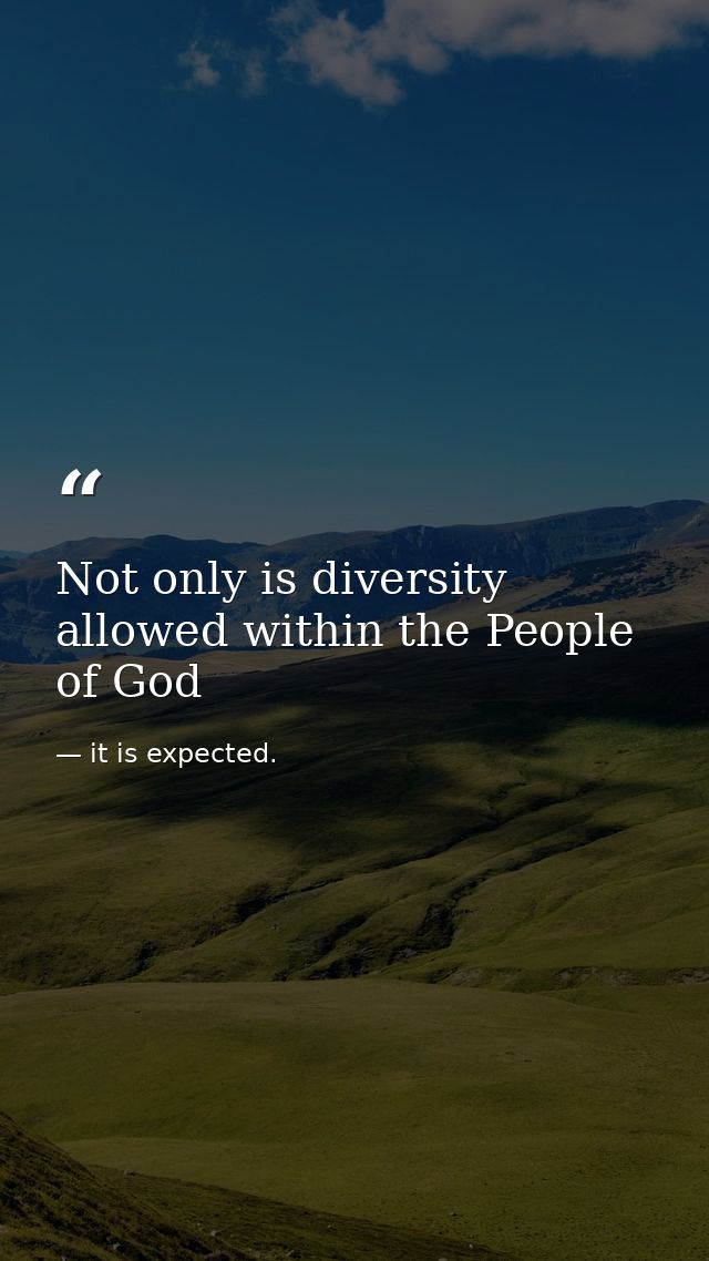 Not only is diversity allowed within the People of God — it is expected.