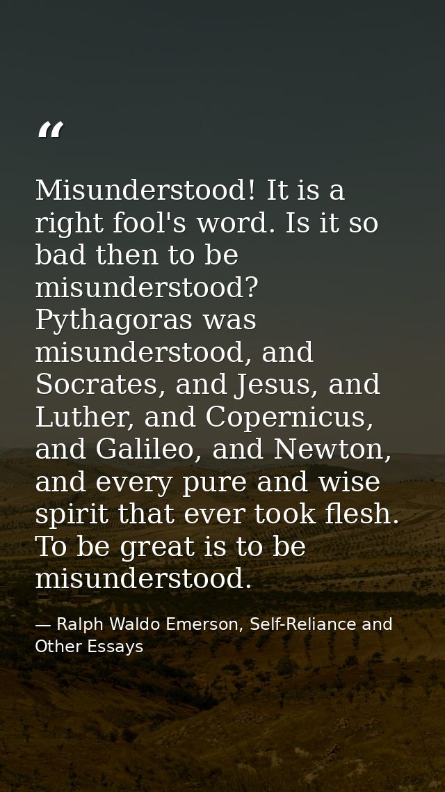 Misunderstood! It is a right fool's word. Is it so bad then to be misunderstood? Pythagoras was misunderstood, and Socra — Ralph Waldo Emerson, Self-Reliance and Other Essays