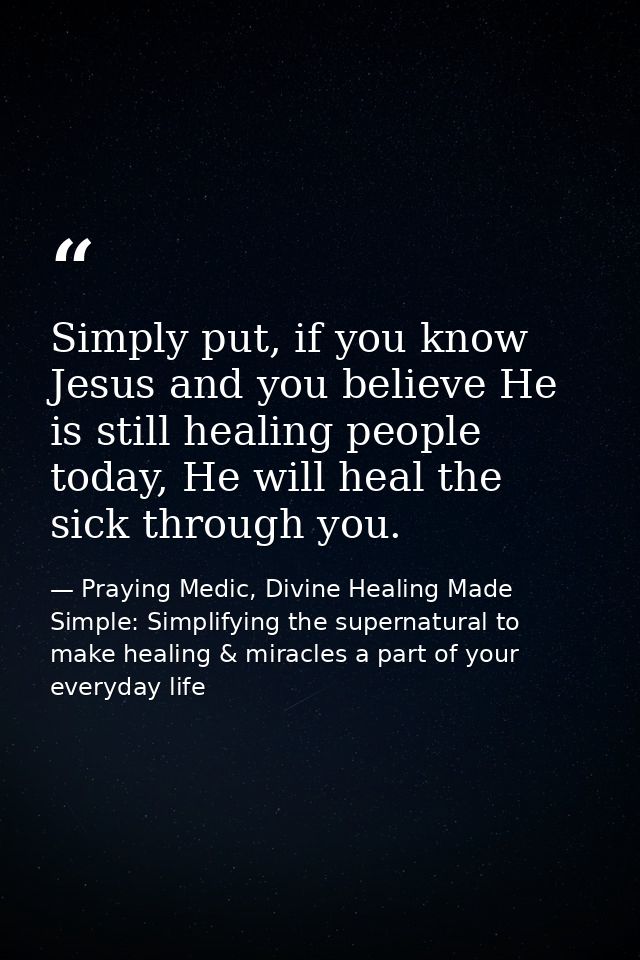 Simply put, if you know Jesus and you believe He is still healing people today, He will heal the sick through you. — Praying Medic, Divine Healing Made Simple: Simplifying the supernatural to make healing & miracles a part of your everyday life