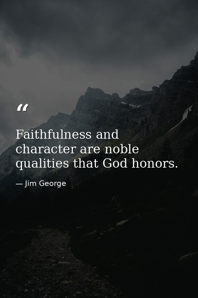 Faithfulness and character are noble qualities that God honors. — Jim George