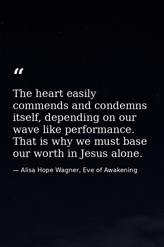The heart easily commends and condemns itself, depending on our wave like performance. That is why we must base our wort — Alisa Hope Wagner, Eve of Awakening