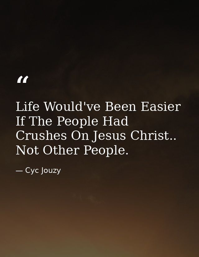 Life Would've Been Easier If The People Had Crushes On Jesus Christ.. Not Other People. — Cyc Jouzy