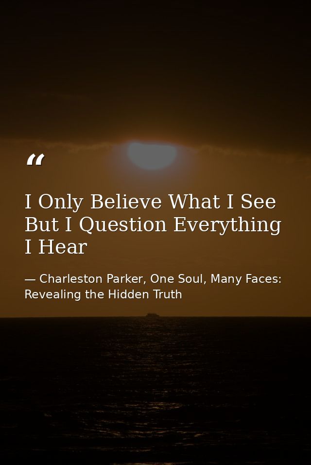 I Only Believe What I See But I Question Everything I Hear — Charleston Parker, One Soul, Many Faces: Revealing the Hidden Truth