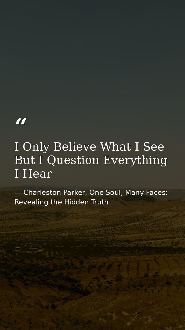 I Only Believe What I See But I Question Everything I Hear — Charleston Parker, One Soul, Many Faces: Revealing the Hidden Truth
