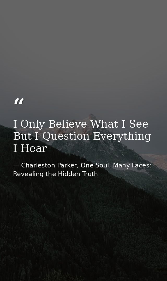 I Only Believe What I See But I Question Everything I Hear — Charleston Parker, One Soul, Many Faces: Revealing the Hidden Truth