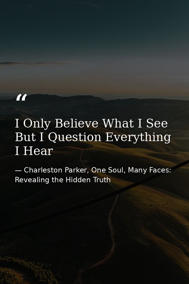 I Only Believe What I See But I Question Everything I Hear — Charleston Parker, One Soul, Many Faces: Revealing the Hidden Truth