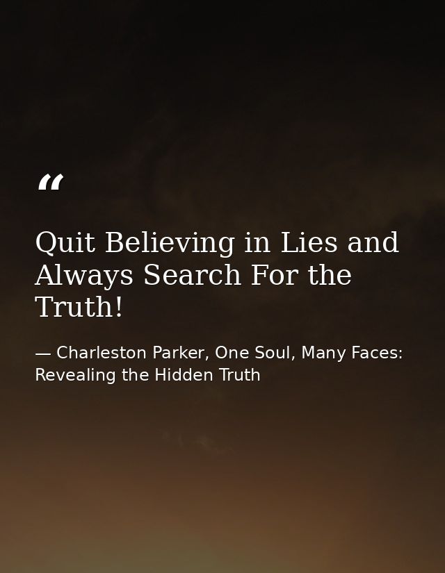 Quit Believing in Lies and Always Search For the Truth! — Charleston Parker, One Soul, Many Faces: Revealing the Hidden Truth