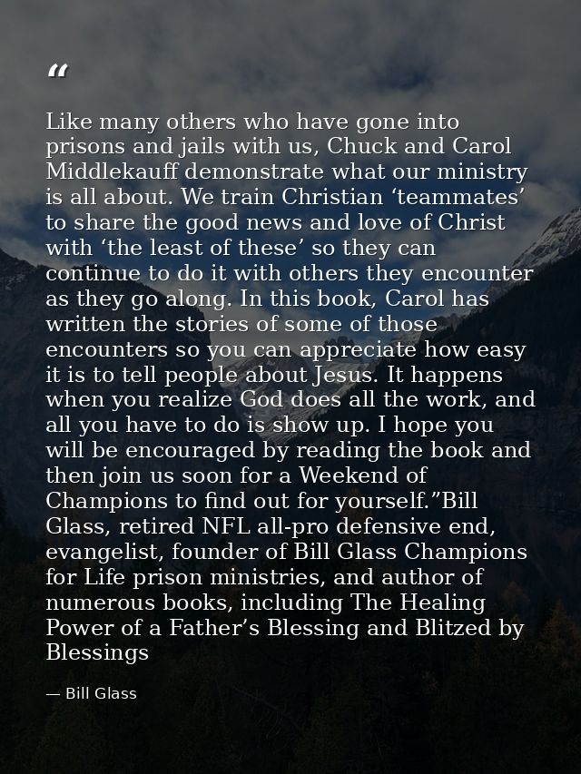 Like many others who have gone into prisons and jails with us, Chuck and Carol Middlekauff demonstrate what our ministry — Bill Glass