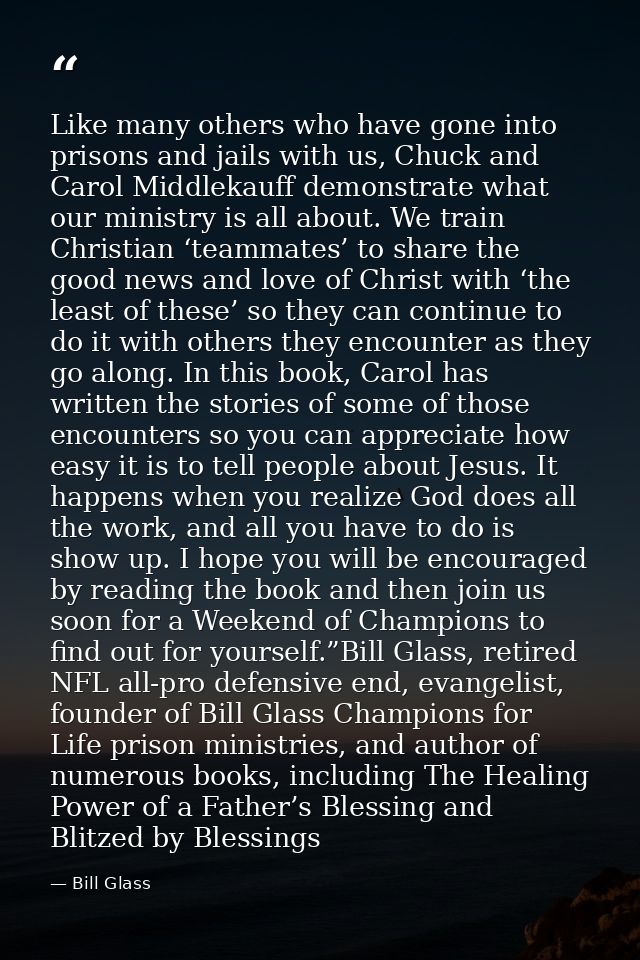 Like many others who have gone into prisons and jails with us, Chuck and Carol Middlekauff demonstrate what our ministry — Bill Glass