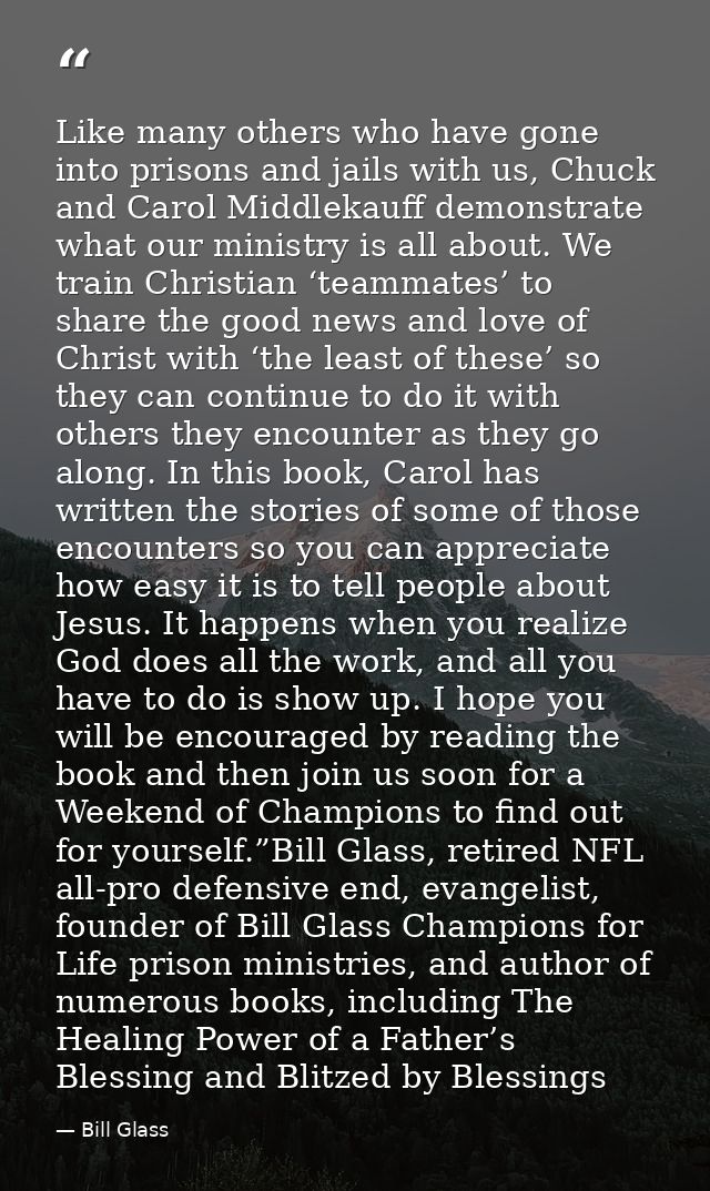 Like many others who have gone into prisons and jails with us, Chuck and Carol Middlekauff demonstrate what our ministry — Bill Glass