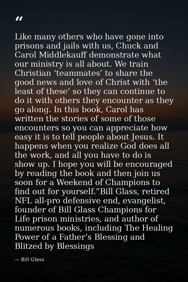 Like many others who have gone into prisons and jails with us, Chuck and Carol Middlekauff demonstrate what our ministry — Bill Glass