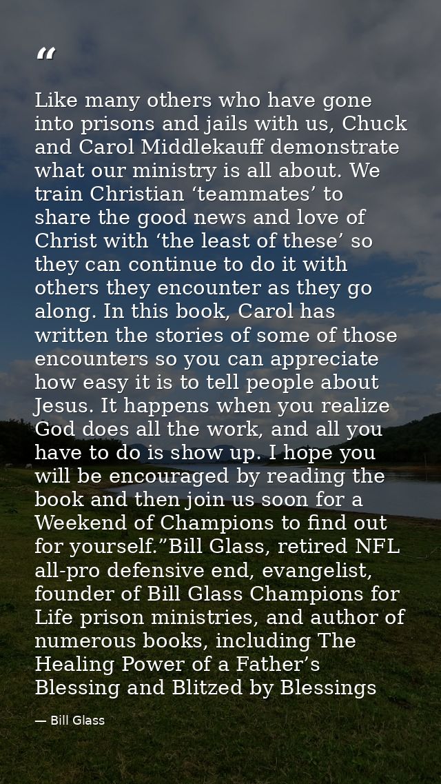 Like many others who have gone into prisons and jails with us, Chuck and Carol Middlekauff demonstrate what our ministry — Bill Glass