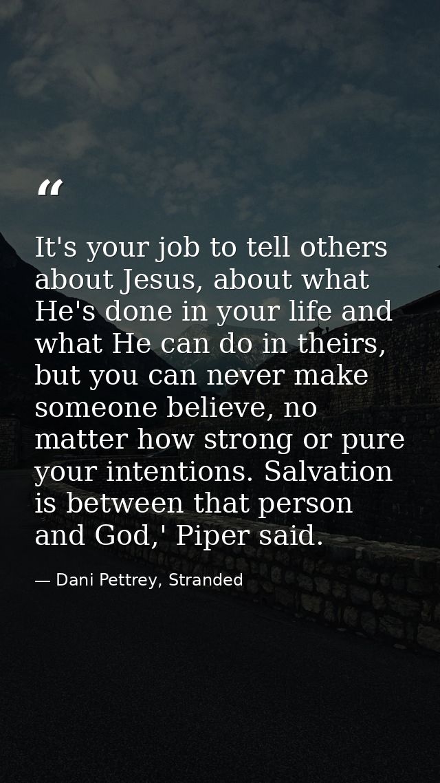 It's your job to tell others about Jesus, about what He's done in your life and what He can do in theirs, but you can ne — Dani Pettrey, Stranded