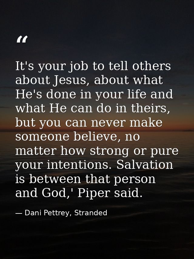 It's your job to tell others about Jesus, about what He's done in your life and what He can do in theirs, but you can ne — Dani Pettrey, Stranded