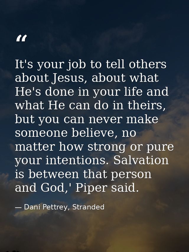 It's your job to tell others about Jesus, about what He's done in your life and what He can do in theirs, but you can ne — Dani Pettrey, Stranded
