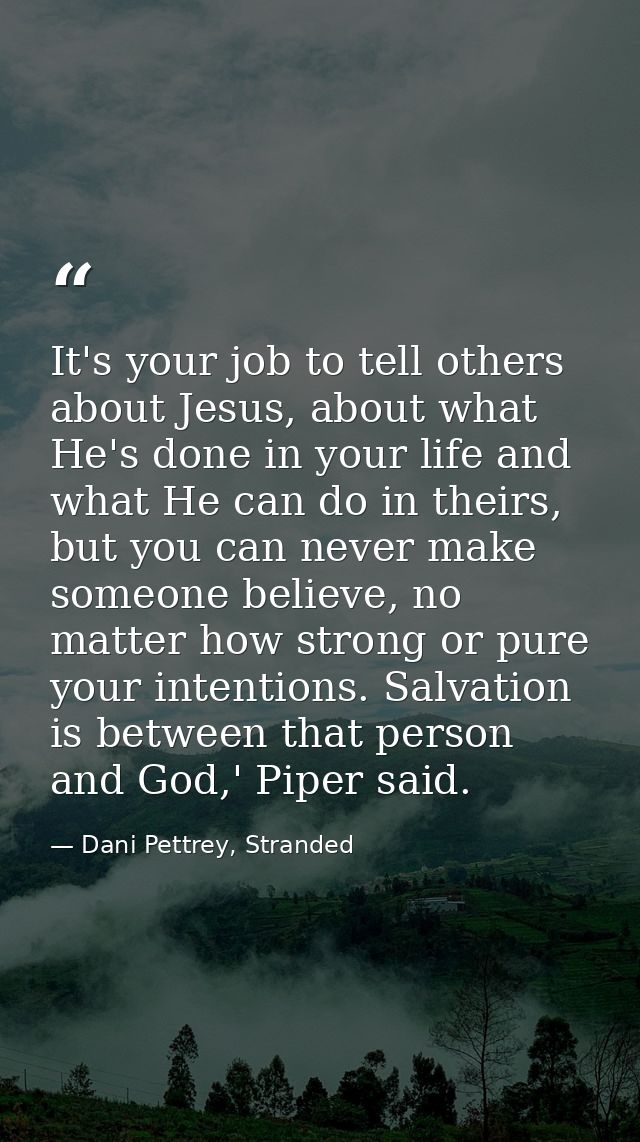 It's your job to tell others about Jesus, about what He's done in your life and what He can do in theirs, but you can ne — Dani Pettrey, Stranded