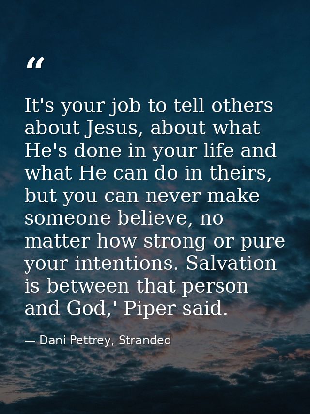 It's your job to tell others about Jesus, about what He's done in your life and what He can do in theirs, but you can ne — Dani Pettrey, Stranded