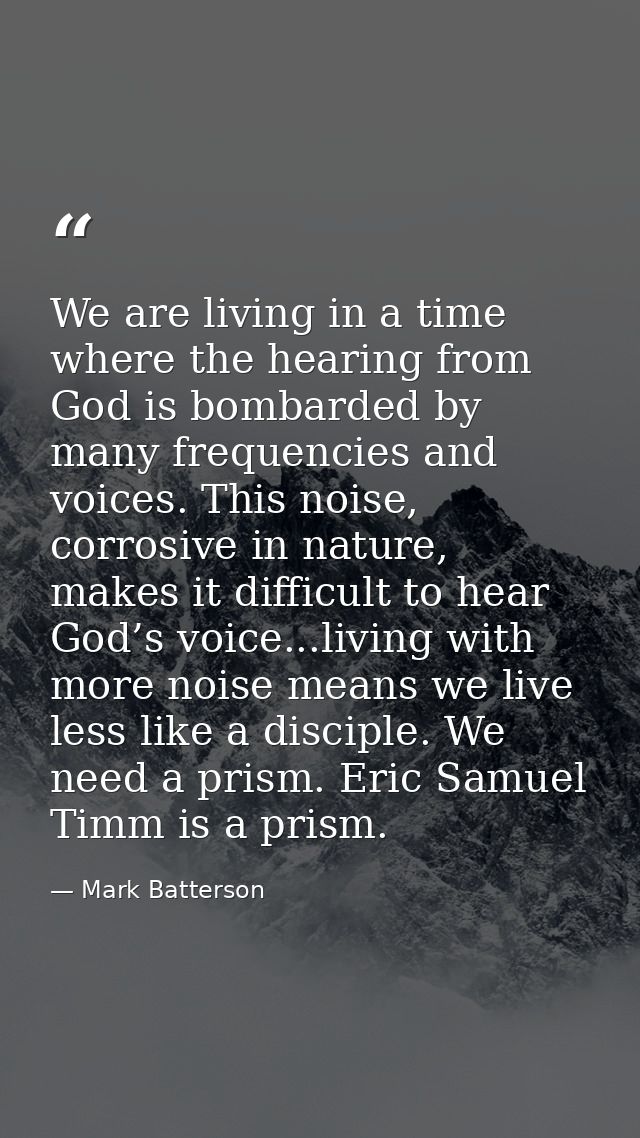 We are living in a time where the hearing from God is bombarded by many frequencies and voices. This noise, corrosive in — Mark Batterson