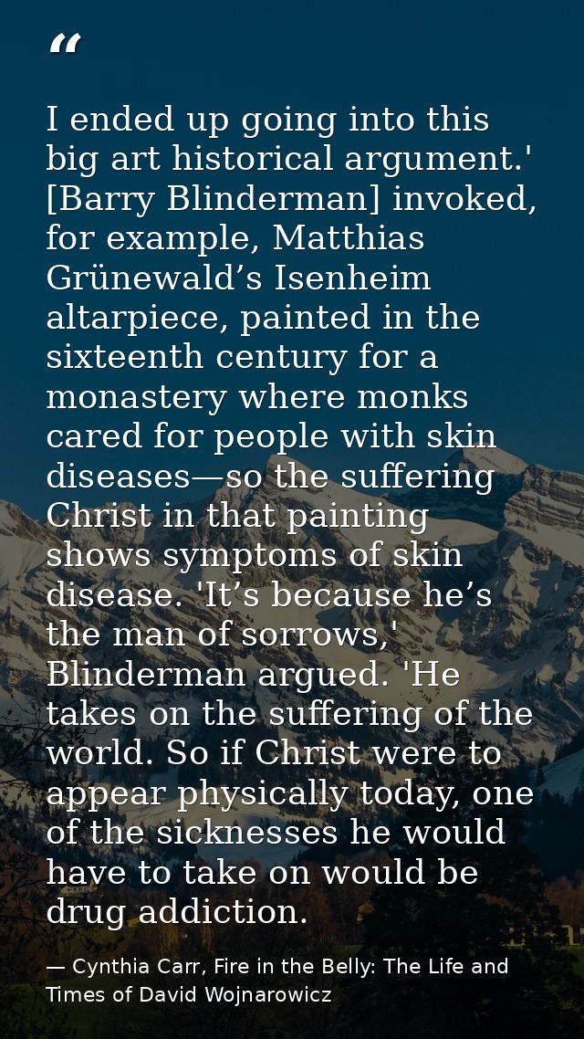 I ended up going into this big art historical argument.' [Barry Blinderman] invoked, for example, Matthias Grünewald’s I — Cynthia Carr, Fire in the Belly: The Life and Times of David Wojnarowicz