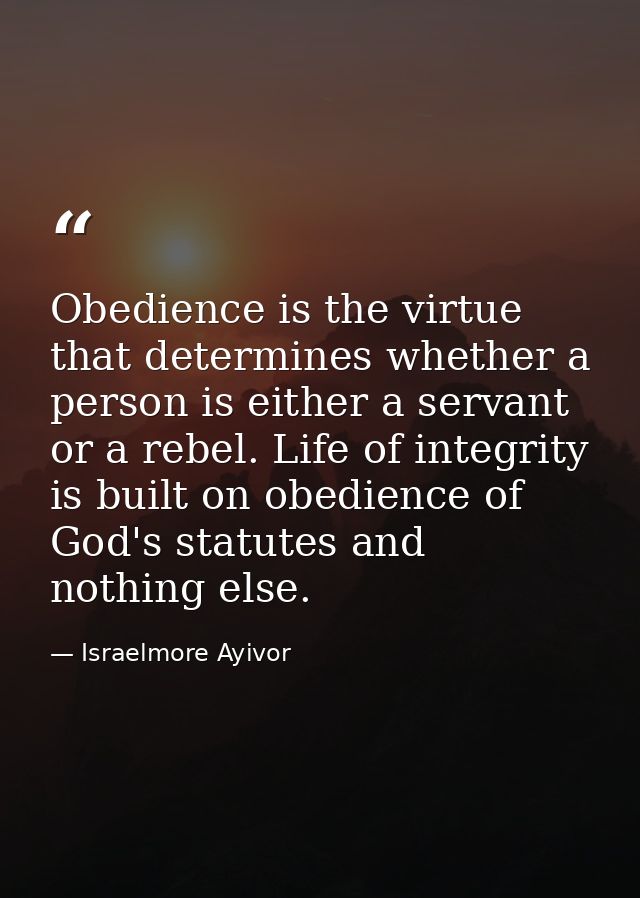 Obedience is the virtue that determines whether a person is either a servant or a rebel. Life of integrity is built on o — Israelmore Ayivor