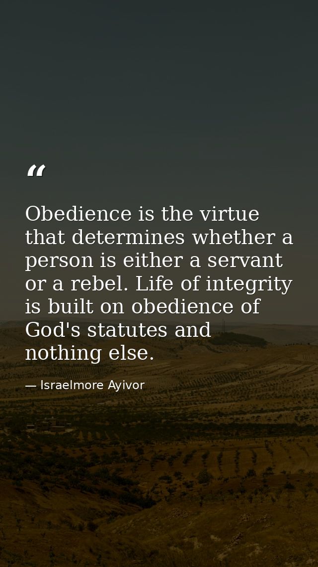 Obedience is the virtue that determines whether a person is either a servant or a rebel. Life of integrity is built on o — Israelmore Ayivor