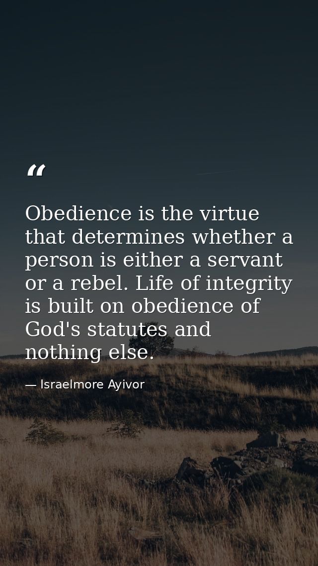 Obedience is the virtue that determines whether a person is either a servant or a rebel. Life of integrity is built on o — Israelmore Ayivor