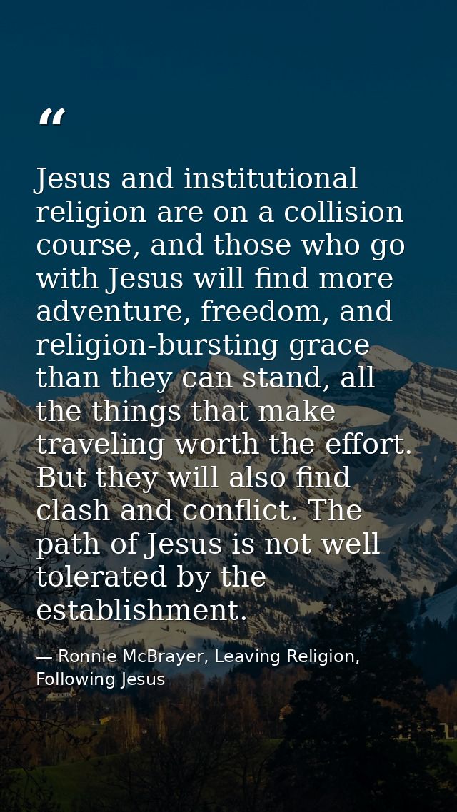 Jesus and institutional religion are on a collision course, and those who go with Jesus will find more adventure, freedo — Ronnie McBrayer, Leaving Religion, Following Jesus