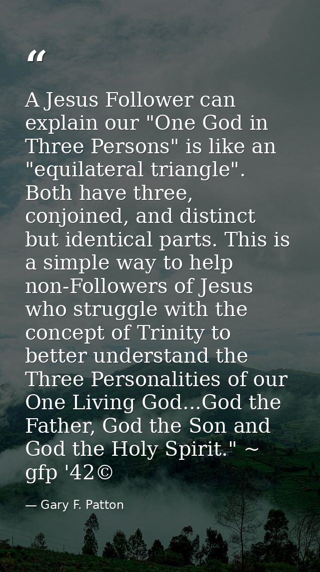 A Jesus Follower can explain our "One God in Three Persons" is like an "equilateral triangle". Both have three, conjoine — Gary F. Patton