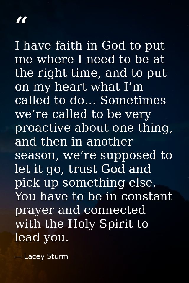 I have faith in God to put me where I need to be at the right time, and to put on my heart what I’m called to do… Someti — Lacey Sturm