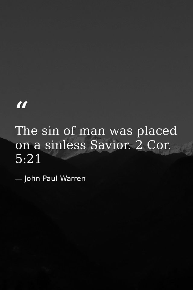 The sin of man was placed on a sinless Savior. 2 Cor. 5:21 — John Paul Warren