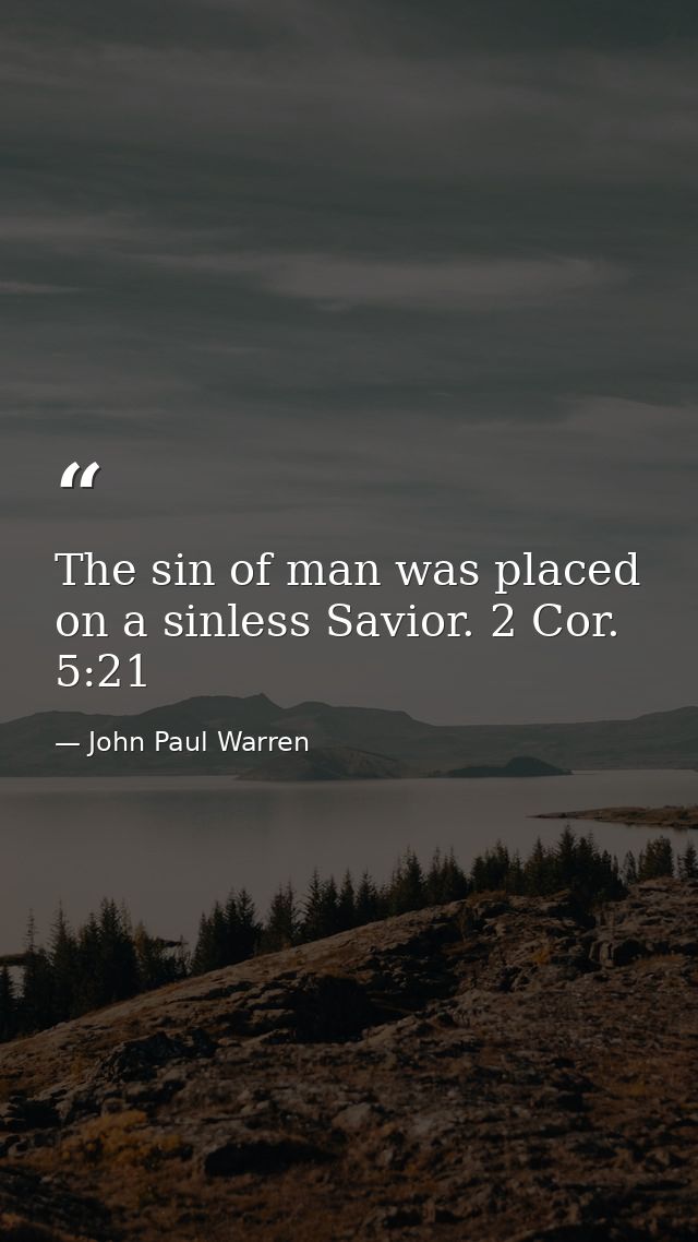 The sin of man was placed on a sinless Savior. 2 Cor. 5:21 — John Paul Warren